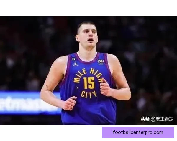掘金约基奇高位策应体系对季后赛进攻稳定性的影响分析